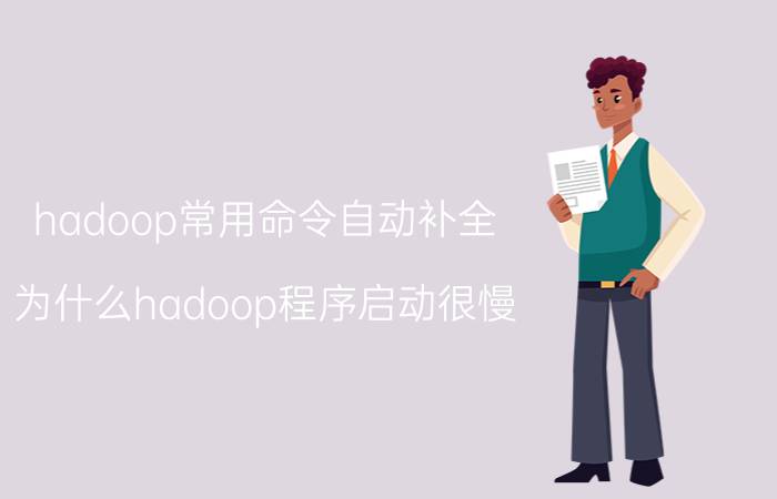 hadoop常用命令自动补全 为什么hadoop程序启动很慢？